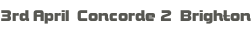3rd April  Concorde 2  Brighton